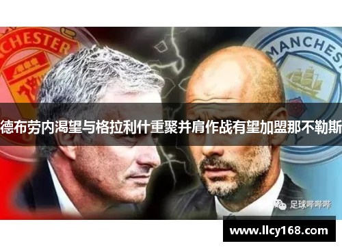 德布劳内渴望与格拉利什重聚并肩作战有望加盟那不勒斯 德布劳内渴望与格拉利什重聚并肩作战有望加盟那不勒斯